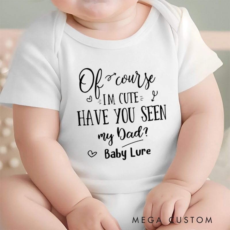 Personalized Of Course I'm Cute Have You Seen My Dad Baby Onesie Funny Aunt Father's Day Gifts