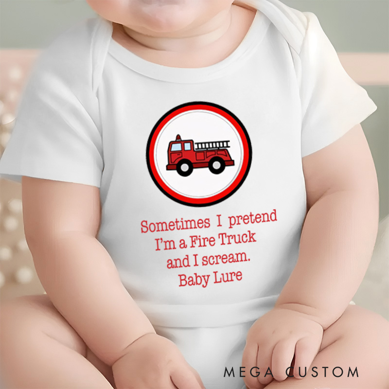 Personalized Sometimes I Pretendi'm a Fire Truckand I Scream Baby Onesie Gift From Baby Newborn Gift