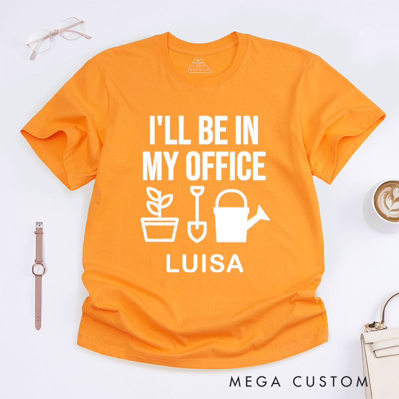 Personalized I'll Be In My Office Classic T-Shirts Garden Shirt Funny Plant Shirt Gardening Shirt Office Tee Gift for Garden Lovers