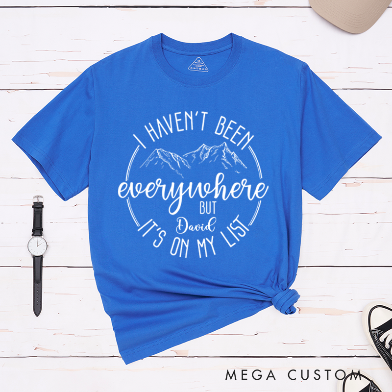 Personalized I Haven't Been Everywhere It's On My List T-Shirt Traveler Vacation Adventure Shirt Gift Outdoors Lover