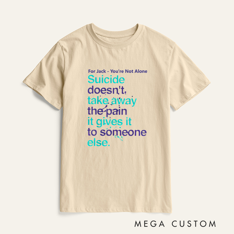 Personalized You're Not Alone Suicide Doesn't Take Away the Pain It Gives It to Someone Else T-shirt Mental Health Gift 