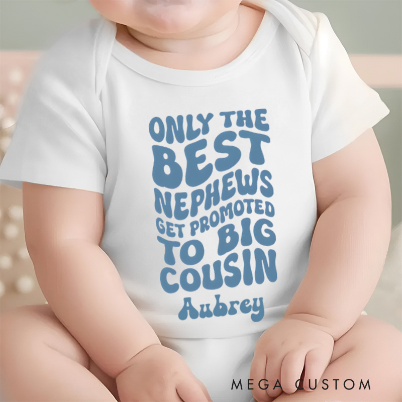 Personalized Only The Best Nephews Get Promoted To Big Cousin Baby Onesie