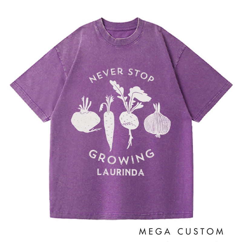 Personalized Never Stop Growing Washed T-Shirts Garden Shirt Vegetable Garden Shirt Healthy Shirt Veggie Lover Gift For Garden Lovers