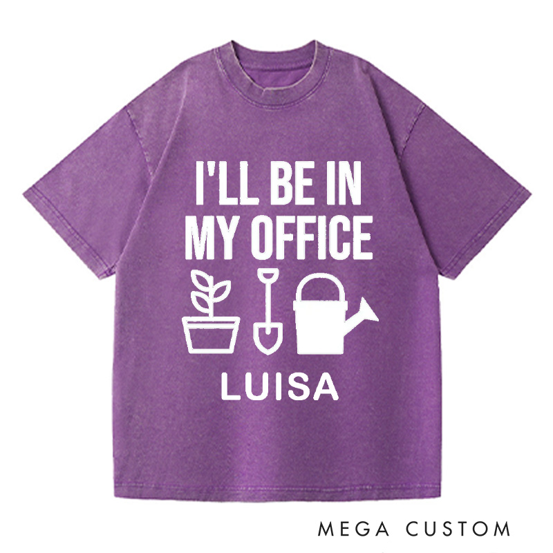 Personalized I'll Be In My Office Washed T-Shirts Garden Shirt Funny Plant Shirt Gardening Shirt Office Tee Gift For Garden Lovers