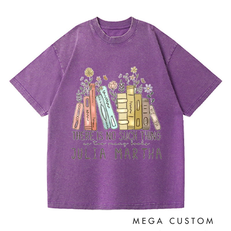 Personalized There Is No Such Thing As Too Many Books Washed T-Shirts Reading Shirt Reader Tee Reading Book Lover Shirt Customized Name Shirt Gift for Books Lover