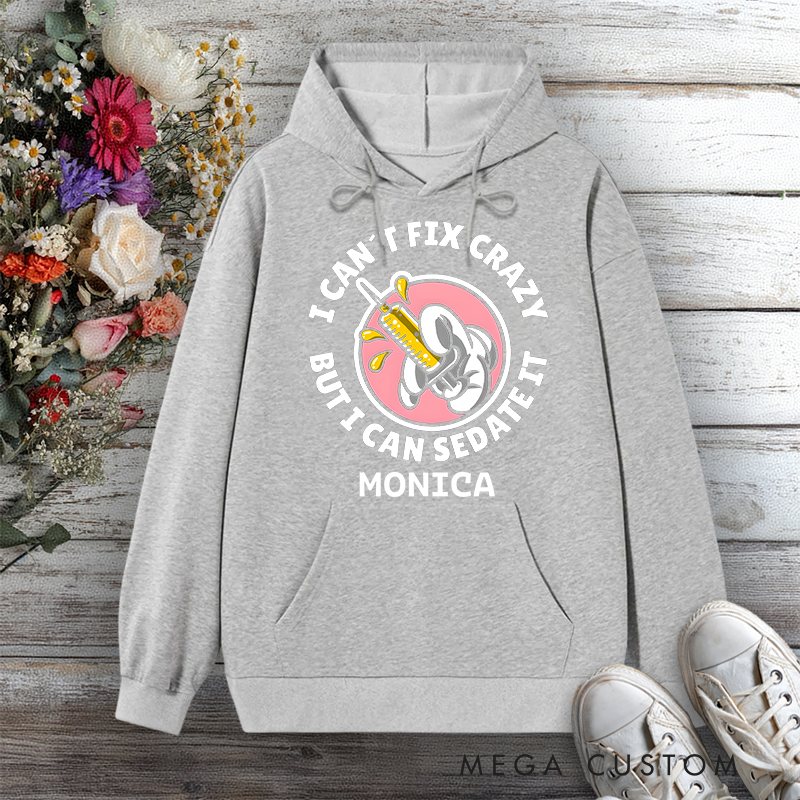 Personalized Hoodies for Nurse I Can't Fix Crazy But I Can Sedate It Design Hoodies International Nurse Day Gift