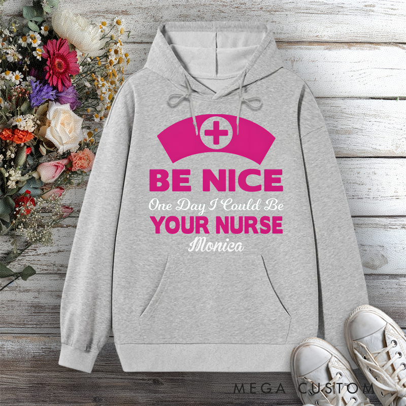 Personalized Hoodies for Nurse Be Nice I Could Be Your Nurse Design Hoodies International Nurse Day Gift