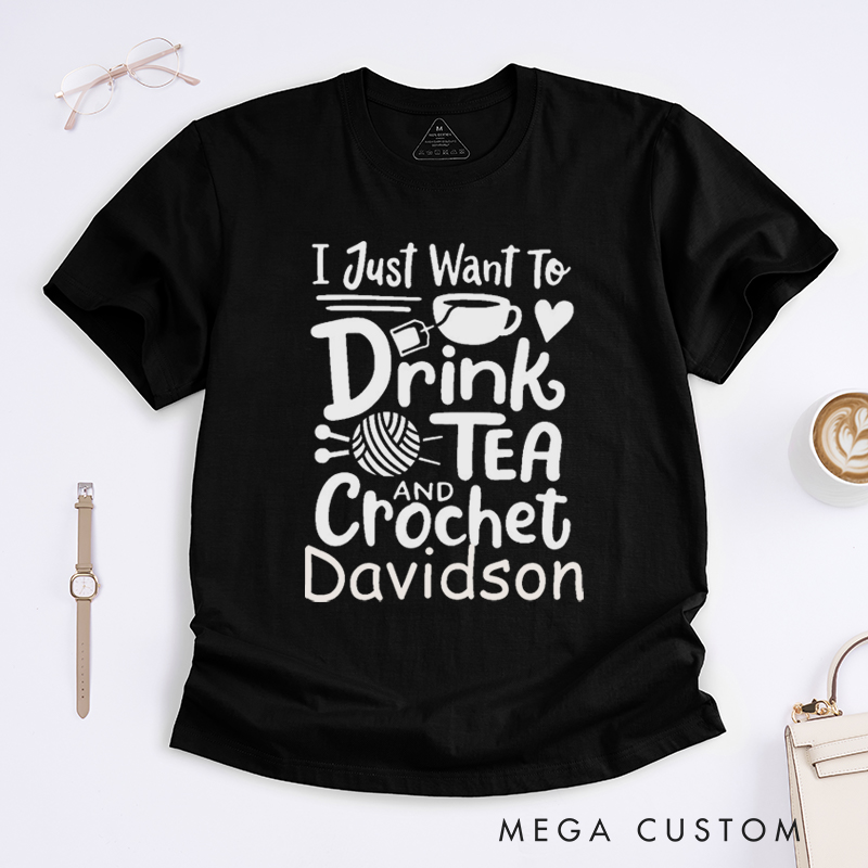 Personalized I Just Want to Drink Tea and Crochet Classic T-Shirts for Knitting Lovers Funny Crochet Shirt Tea Loving Gift