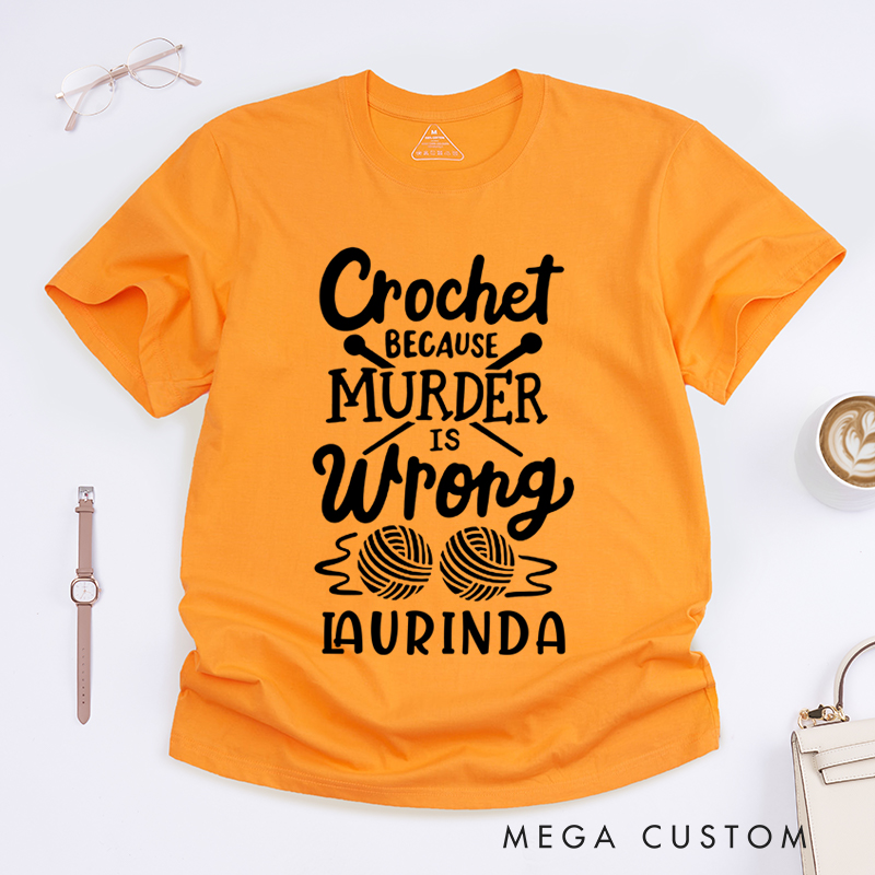 Personalized Crochet Because Murder Is Wrong Classic T-Shirts Gift for Knitting Lovers Funny Quote Shirt Crochet Lover Shirt