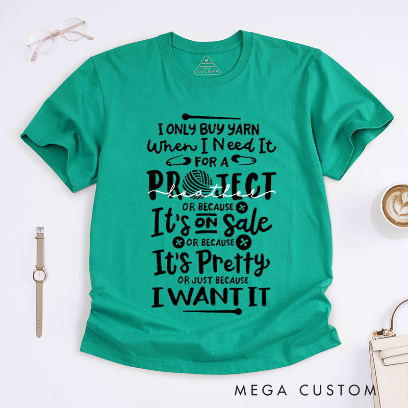 Personalized I Only Buy Yarn When I Need It for A Project or Because It's on Sale or Because It's Pretty or Just Because I Want It Classic T-Shirts for Knitting Lovers Funny Knitting Shirt