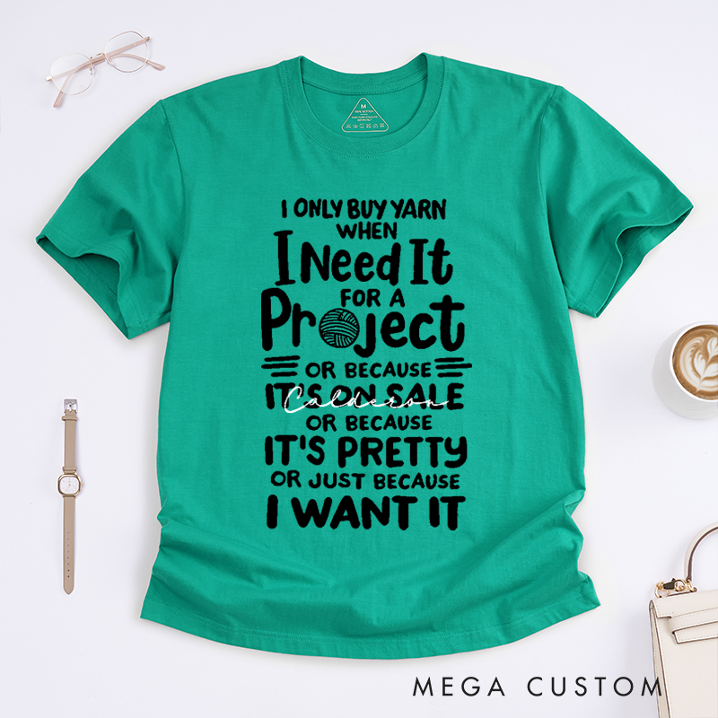 Personalized I Only Buy Yarn When I Need It for A Project or Because It's on Sale or Because It's Pretty or Just Because I Want It Classic T-Shirts Gift for Knitting Lovers Funny Knitting Shirt