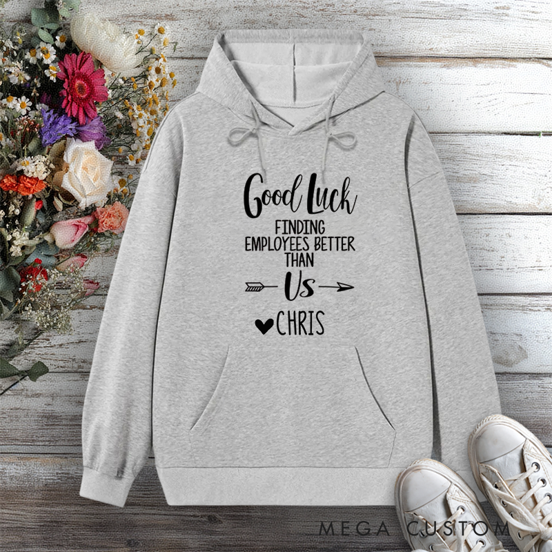 Personalized Hoodie Good Luck Finding Employees Better Than Us Funny Design Gift for Office Worker