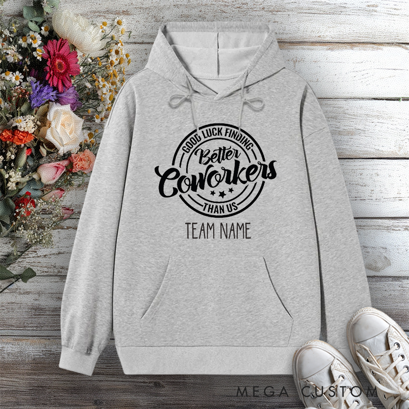 Personalized Hoodie Good Luck Finding Better Coworkers Than Us Fun Team Design Gift for Office Worker