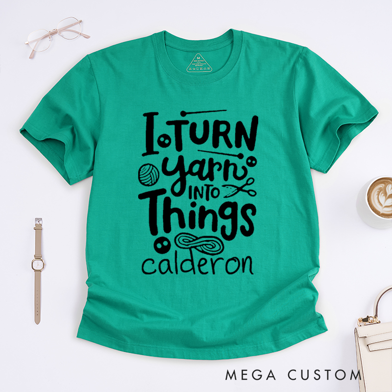 Personalized I Turn Yarn into Things Classic T-Shirts for Knitting Lovers Funny Crochet Shirt Gift for Yarn Lovers