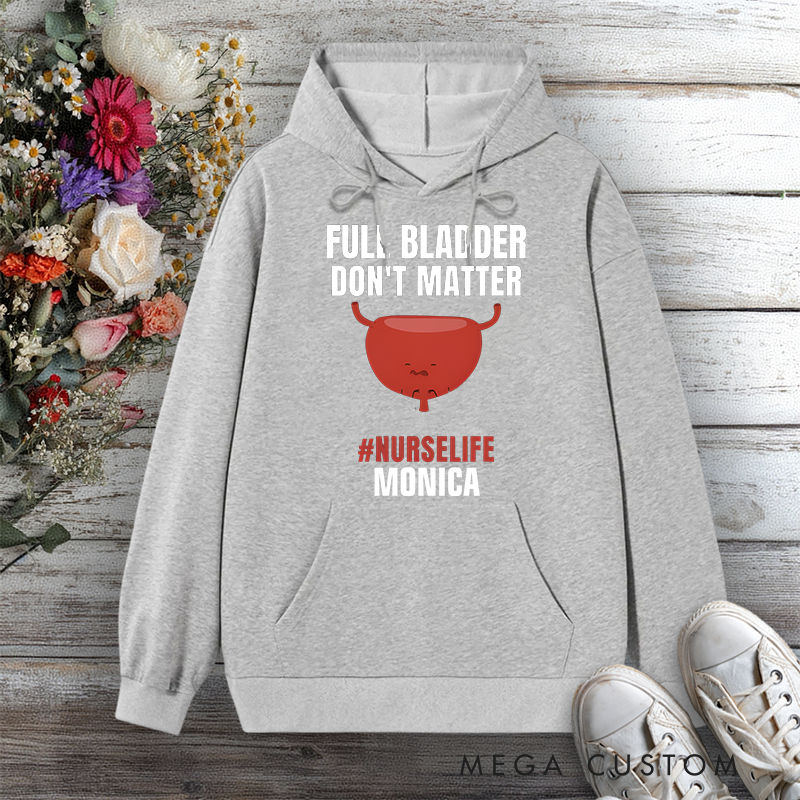 Personalized Hoodies for Nurse Full Bladder Don't Matter NurseLife Design Hoodies International Nurse Day Gift