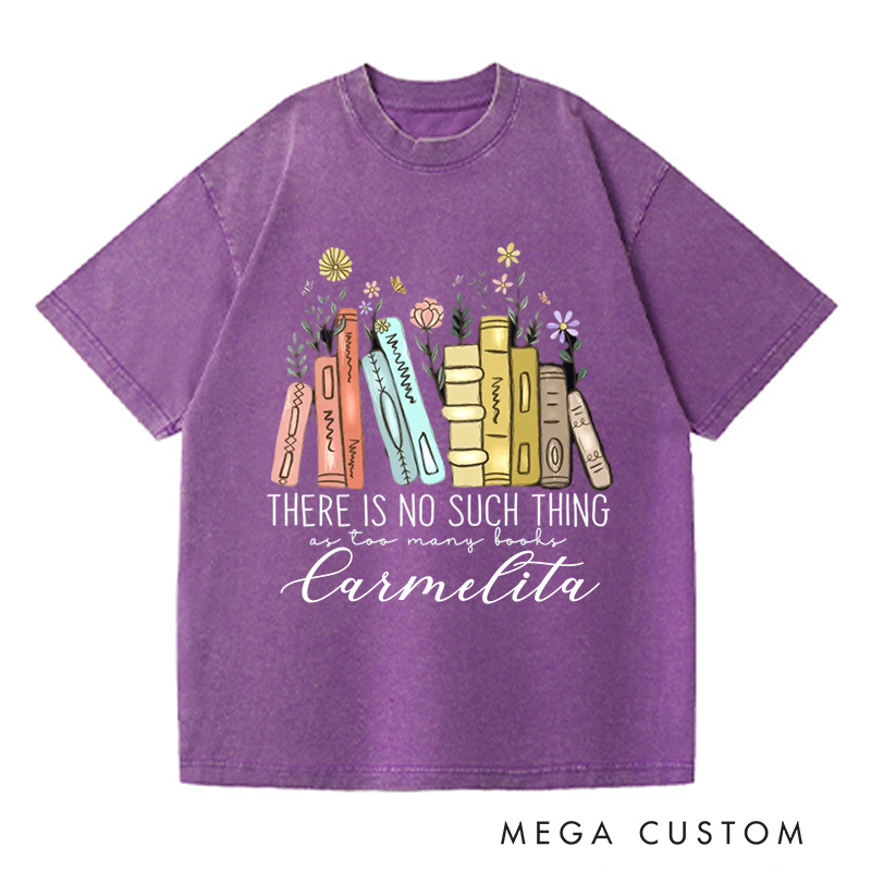 Personalized There Is No Such Thing As Too Many Books Washed T-Shirts Reading Book Lover Shirt Librarian Shirt Book Lover Gift Bibliophile Shirt