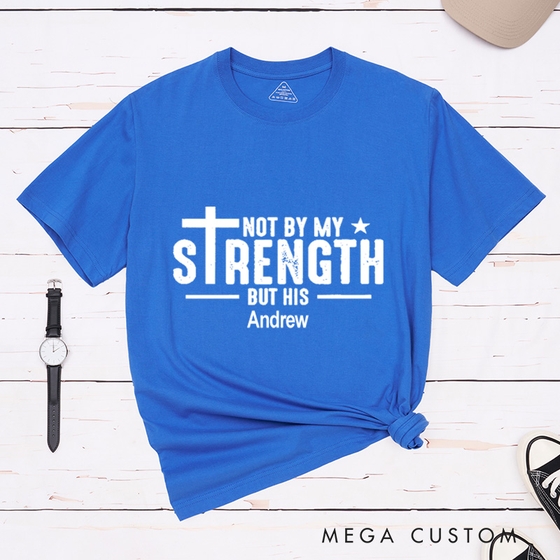 Personalized Not by My Strength But His Classic T-Shirt with Custom Name Bible Verse Cotton Basic Shirt Easter Birthday Gift Religious Gift for Men