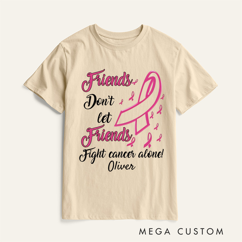 Personalized Friends Don't Let Friends Fight Cancer Alone T-Shirt Cancer Warrior Support Gift 
