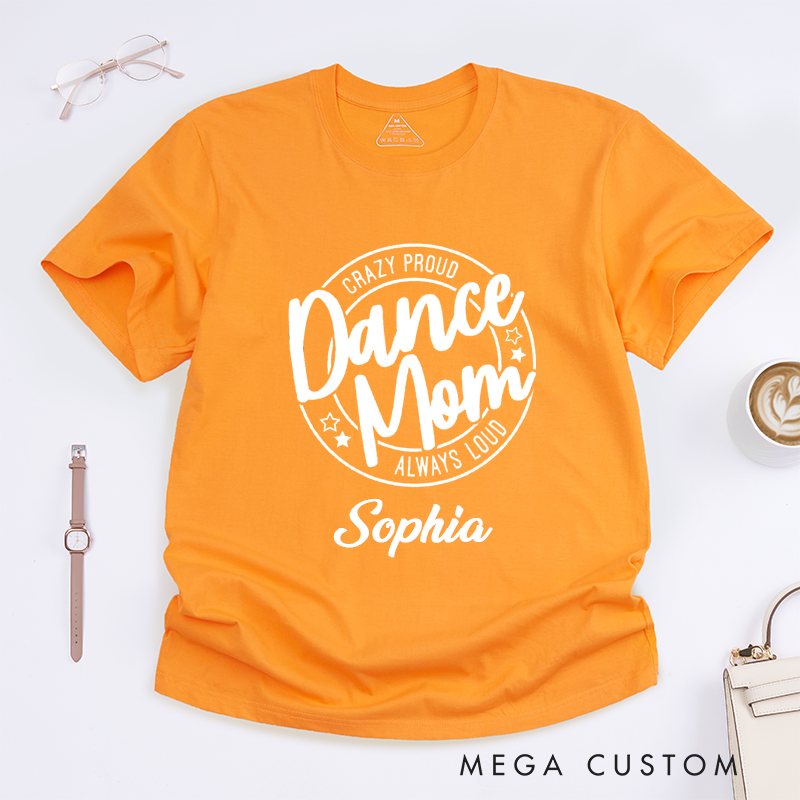Personalized Dance Mom T-Shirt Custom Name Gift Crazy Proud Always Loud for Women Perfect Present for Dance Mothers Birthday