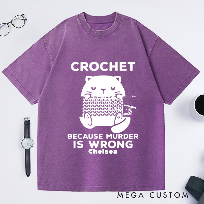 Personalized Cute Cat Crochet Because Murder Is Wrong Washed T-Shirts Funny Quote Shirt Crochet Lover Shirt Gift For Crochet Lover Knitting Tee Cat Mom Tee