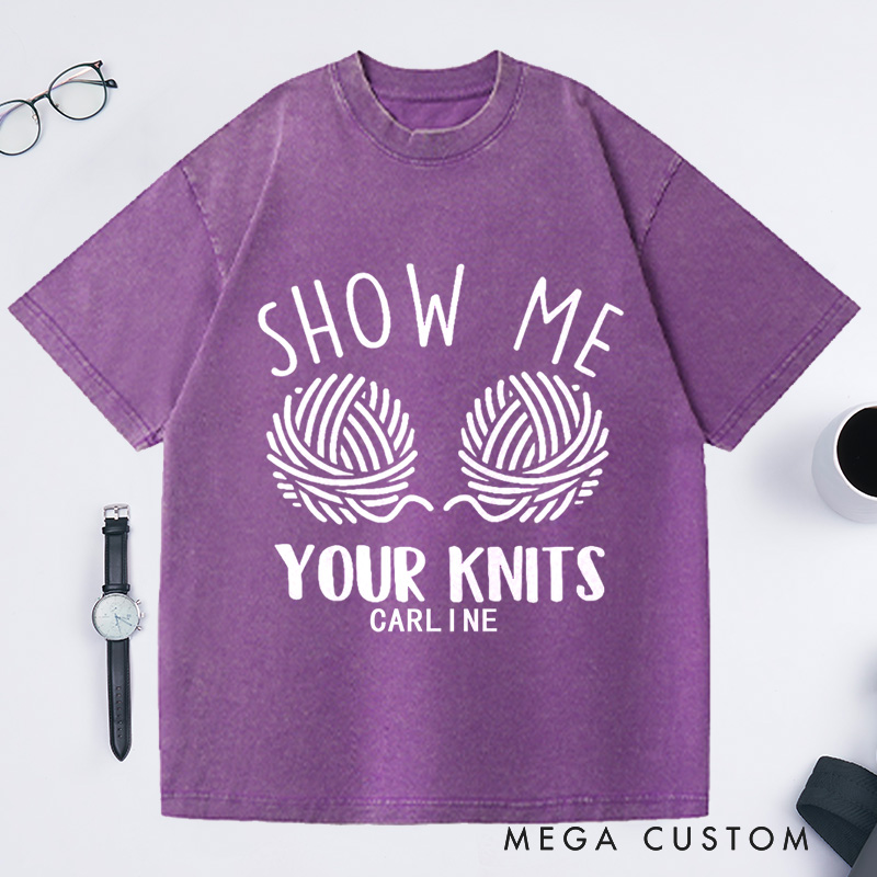 Personalized Show Me Your Knits Washed T-Shirts Knit Gift Knitting Gift Knitter Gift Love To Knit Love Knitting Knit Lover