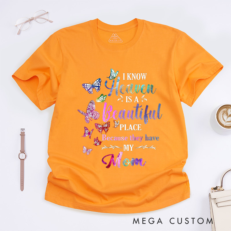 Personalized Remembrance T-Shirt I Know Heaven Is A Beautiful Place Because They Have My Mom Custom Memorial Tee for Loved One
