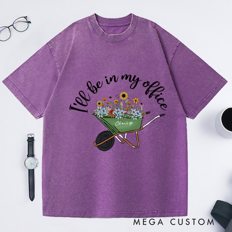 Personalized I'll Be In My Office Washed T-Shirts Gardening Shirt Funny Gardener Gift Plant Lover Shirt 