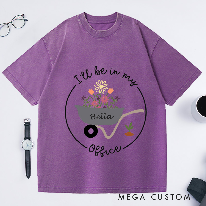 Personalized I'll Be In My Office Washed T-Shirts Gardening T-Shirt Garden Shirt Gardening Gift