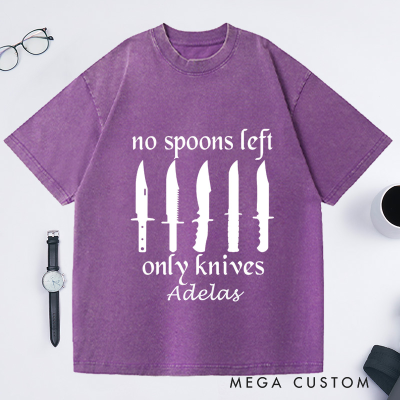 Personalized No More Spoons Only Knives Left Washed T-Shirts Spoon Theory Shirt Spoonie Humor Shirt Funny Shirt