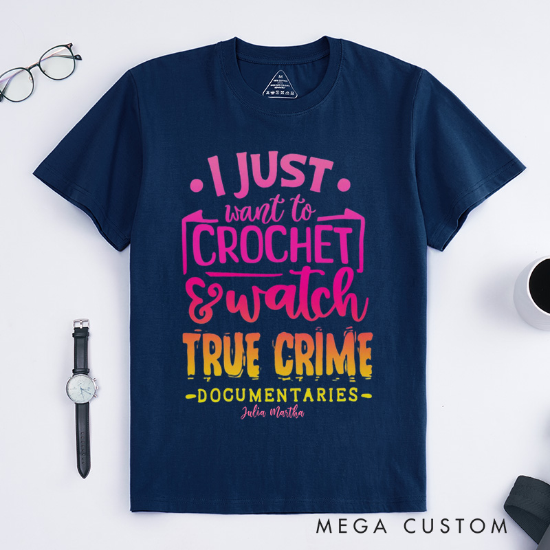 Personalized I Just Want to Crochet Watch True Crime Documentaries Classic T-Shirts Funny Crocheting Shirt