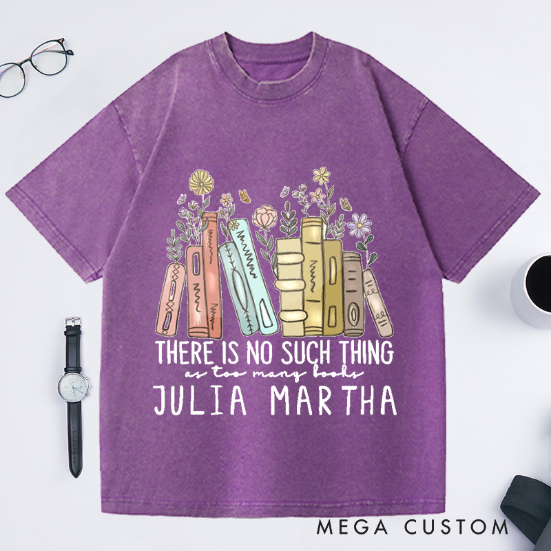 Personalized There Is No Such Thing As Too Many Books Washed T-Shirts Reading Book Lover Shirt