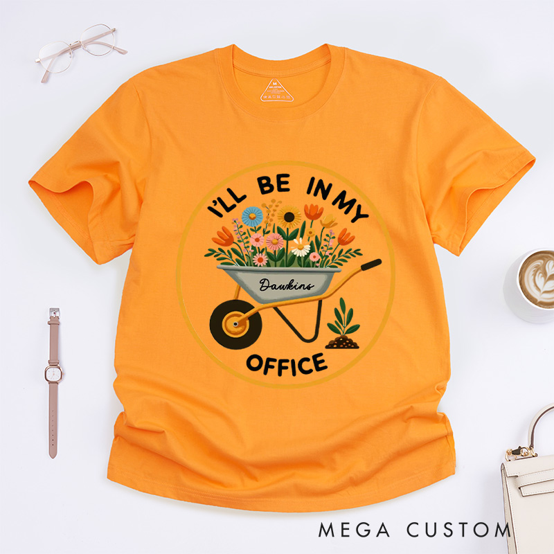 Personalized I'll Be In My Office Classic T-Shirts Garden Shirt Garden Love Office Party Tee Gift for Garden Lovers