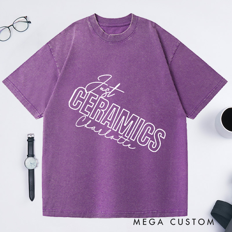 Personalized Ceramics Just Ceramics Unisex Washed T-Shirts Perfect Gift for Ceramics Lovers