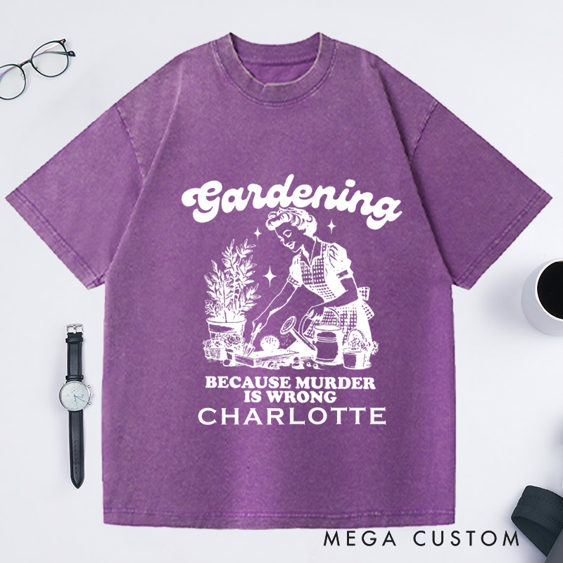 Personalized Gardening Because Murder Is Wrong Washed T-Shirts Vintage Gardening T-Shirt Plant Lady Shirt