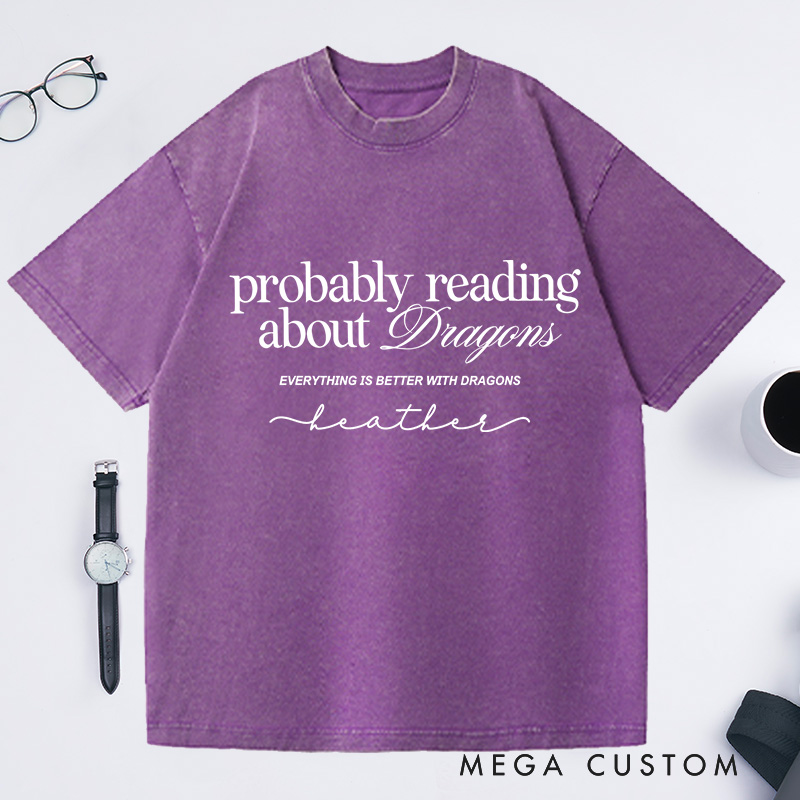 Personalized Probably Reading About Dragons Washed T-Shirts Bookish Shirt Booktok librarian Gift Book Lover
