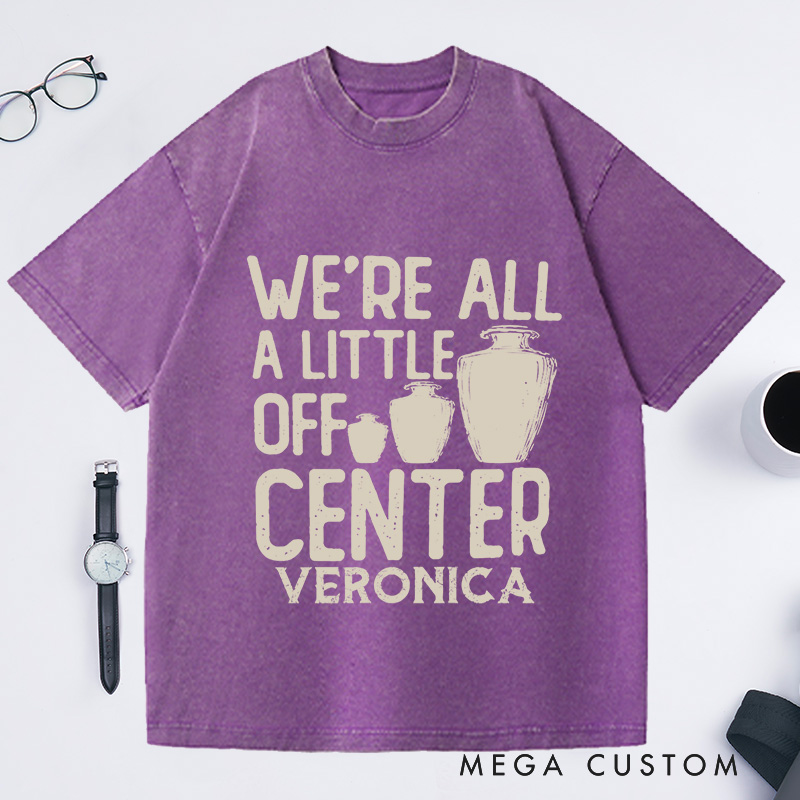 Personalized We're All a Little Off Center Washed T-Shirts Pottery Lover Gift Pottery Gift Ceramics Shirt Pottery Art Shirt