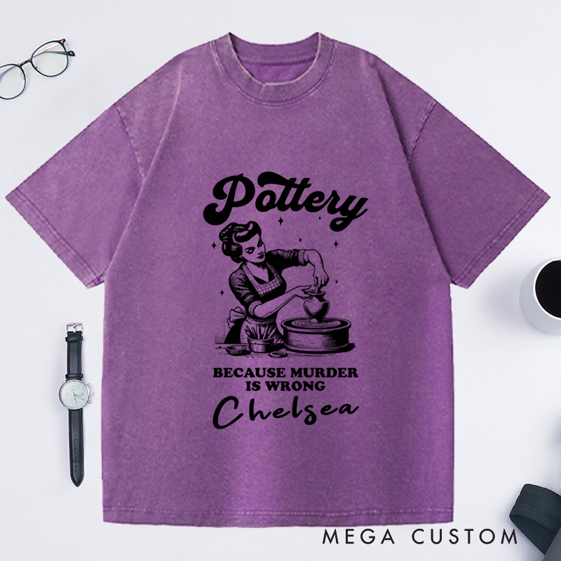 Personalized Funny Murder Is Wrong Pottery Washed T-Shirts Ceramic Artist Tee Crafty Meme T-Shirt Pottery Lover Gift for Mom Gen Z Crafting Clay Tshirt