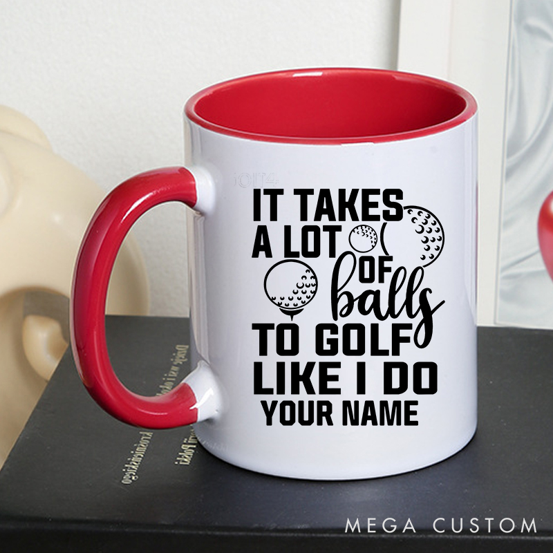 Personalized Golf Mug with Custom Name It Takes a Lot of Balls to Golf Like I Do Design Durable Ceramic Two Tone Handle