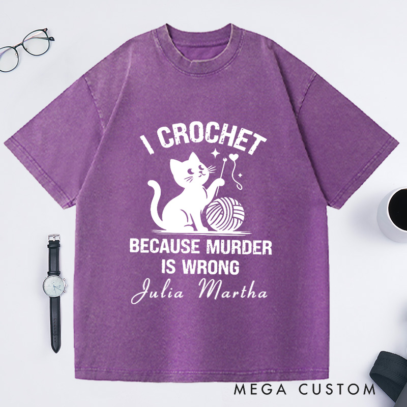 Personalized I Crochet Because Murder Is Wrong Washed T-Shirts Funny Crochet Shirt Crochet Lover Shirt Animal Lover Funny Quote Shirt Gift for Mom