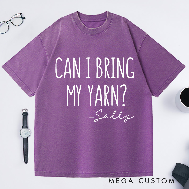 Personalized Can I Bring My Yarn Washed T-Shirts Funny Knitting Shirt for Family Knitter Tee Crochet T-Shirt Knitter Gift 