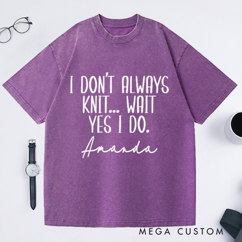 Personalized Knitting Shirt Gift or Knitter Gifts Knitting Washed T-Shirts I Don't Always Knit Knitting Gifts Knitting Tee Funny Gift