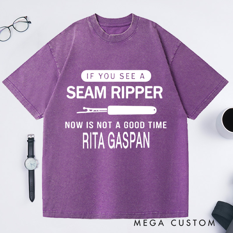 Personalized if You See a Seam Ripper Now Is Not a Good Time Washed T-Shirts Sewing Lover Shirt Funny Mom Shirt Seamstress Gift Shirts for Women