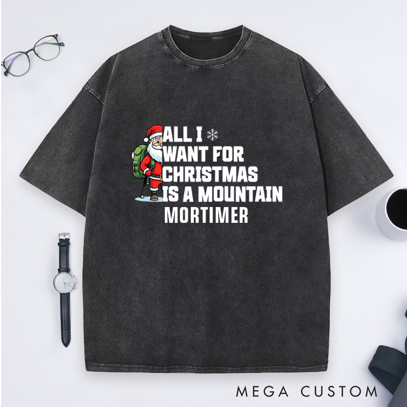 Personalized All I Want for Christmas Is a Mountain Washed T-Shirt Nature Adventure Lover T-Shirt Gift for Outdoor Hiking Lover