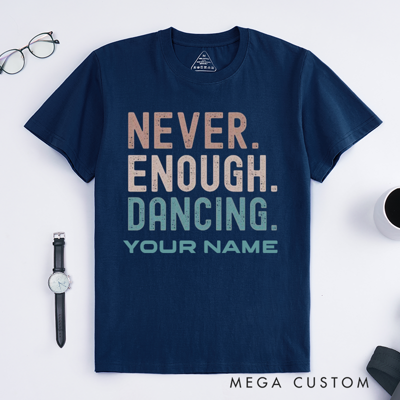 Personalized Never Enough Dancing T-Shirts Custom Name Dance Lover Gift Unisex Motivational Quote Tee Available Perfect for Dancers