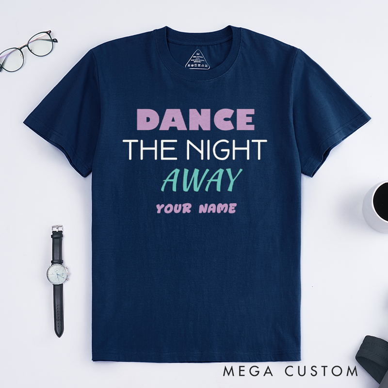 Personalized Dance The Night Away T-Shirts Custom Name Gift Unisex Trendy Outfit Unique Dancing Lover Apparel for Friends Family