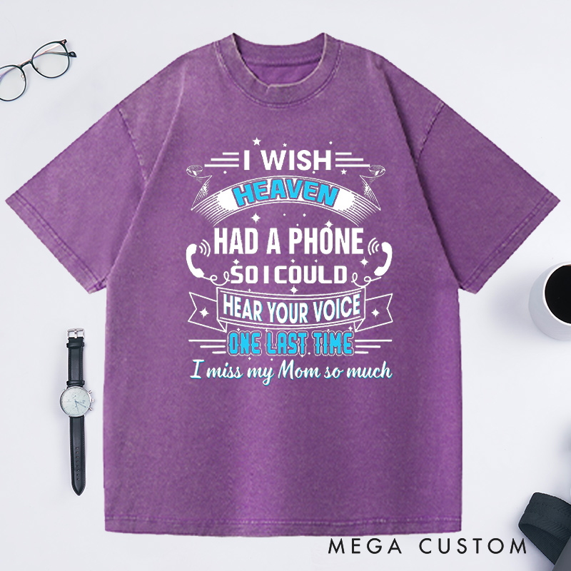 Personalized Washed T-Shirt I Wish Heaven Had a Phone So I Could Hear Your Voice One Last Time I Miss My Mom So Much Custom Memorial Tee