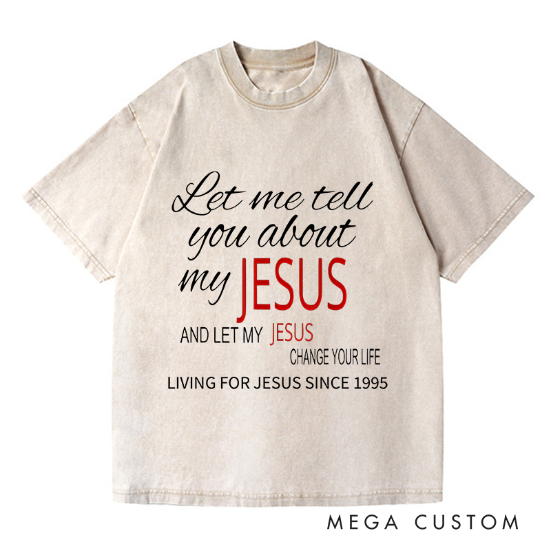 Personalized Washed T-Shirts Let Me Tell You About My Jesus and Let My Jesus Change Your Life T-Shirt
