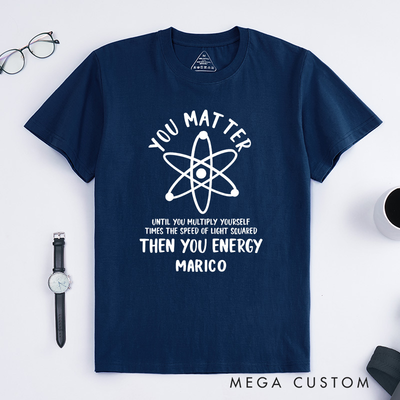 Personalized Funny Science T-Shirt You Matter You Energy Shirt Chemistry Science Lovers Shirt Gift for Geek Nerd