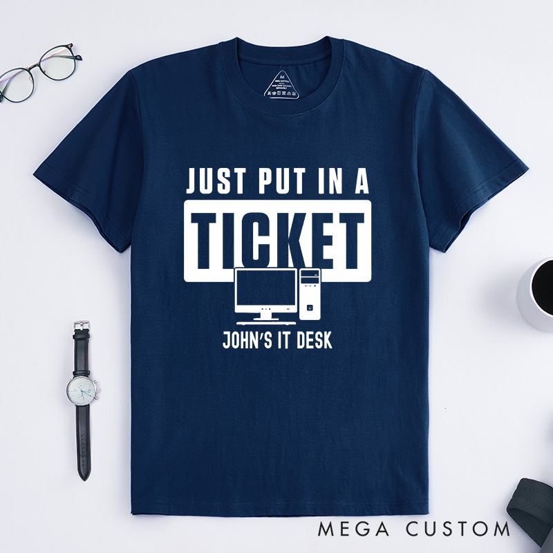 Personalized Just Put In A Ticket T-Shirt Computer Geek Tech Support Shirt Programmer IT Lovers Shirt Gift for Nerd
