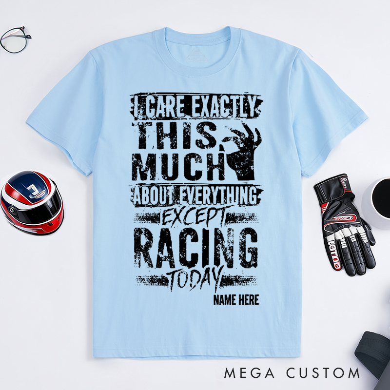 Personalized Funny Racing T Shirt I Care Exactly This Much About Everything Except Racing Today Tee Gift for Racers and Racing Lovers